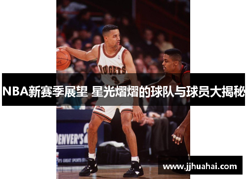 NBA新赛季展望 星光熠熠的球队与球员大揭秘