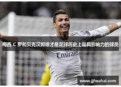 梅西 C 罗和贝克汉姆谁才是足球历史上最具影响力的球员