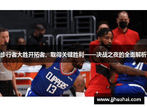 步行者大胜开拓者，取得关键胜利——决战之夜的全面解析