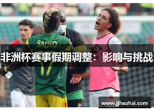 非洲杯赛事假期调整：影响与挑战