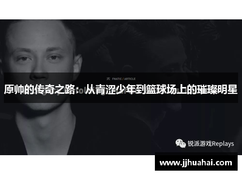 原帅的传奇之路：从青涩少年到篮球场上的璀璨明星