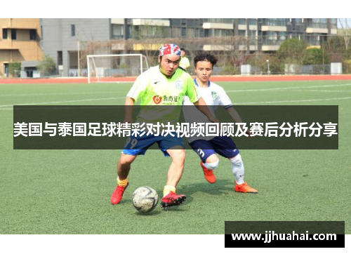 美国与泰国足球精彩对决视频回顾及赛后分析分享
