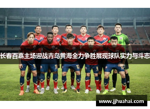 长春百嘉主场迎战青岛黄海全力争胜展现球队实力与斗志